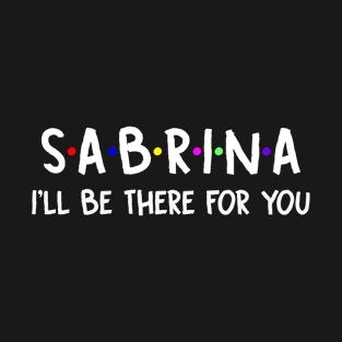 Sabrina I'll Be There For You | Sabrina FirstName | Sabrina Family Name | Sabrina Surname | Sabrina Name T-Shirt