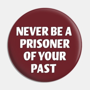 never be a prisoner of your past Pin