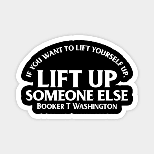 Lift up someone else. Booker T. Washington Magnet