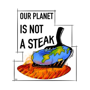 Vegan and global warming slogan, our planet is not a steak T-Shirt