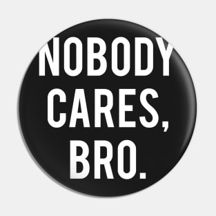 Nobody Cares, Bro. Pin