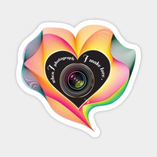 When I photograph I make love Magnet