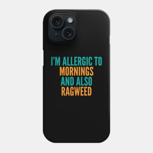 I'm Allergic To Mornings and Also Ragweed Phone Case