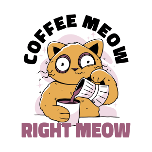 Coffee Meow Right Meow | Cat Pouring Coffee Into A Mug T-Shirt