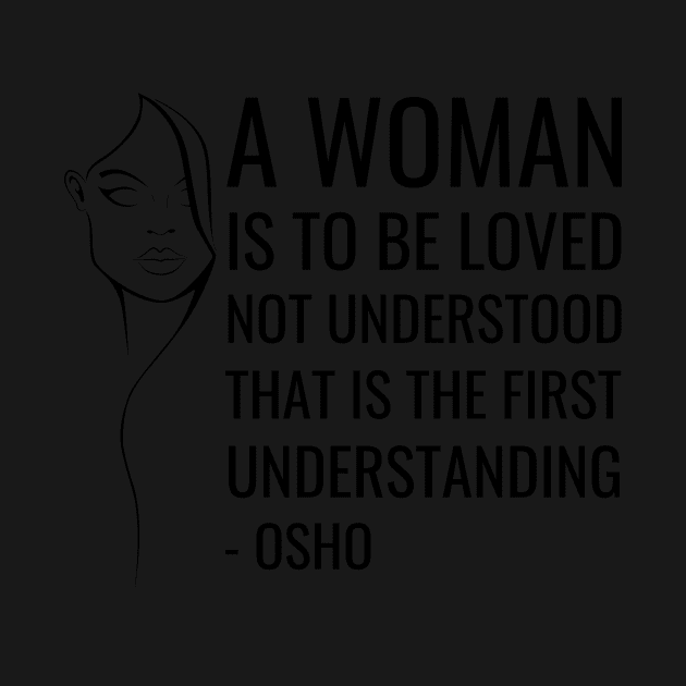 Osho Quotes for Life. A women is to be loved not understood... by NandanG