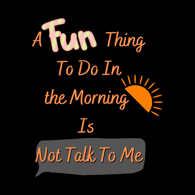 Funny t shirt for a Nervous Man A Fun Thing To Do In the Morning Is Not Talk To Me by hardworking