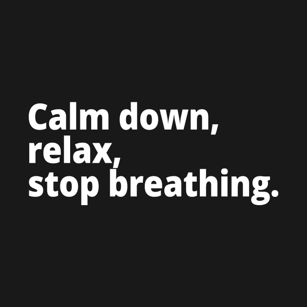 Calm down, relax, stop breathing. by WittyChest