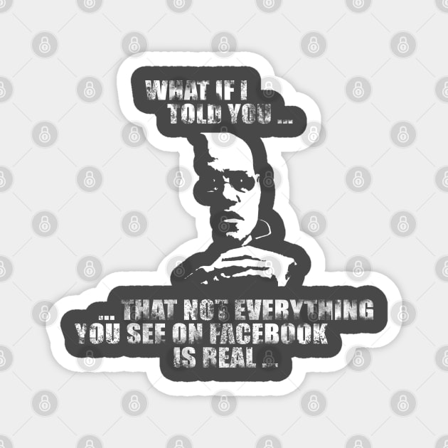 What If I Told You ... Not Everything You See on Facebook is Real Magnet by NerdShizzle