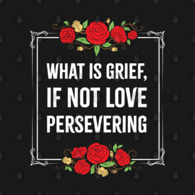 what is grief if not love persevering What Is Grief If Not Love