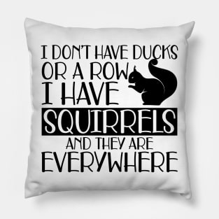 Squirrel - I don't have ducks or row I have squirrels and they are everywhere Pillow