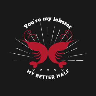 You're my lobster, my better half T-Shirt