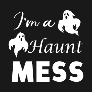 I'm A Haunt Mess T-Shirt