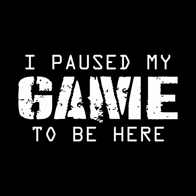 I Paused My Game To Be Here | Arcade Retro Gamer T-Shirt by MerchMadness