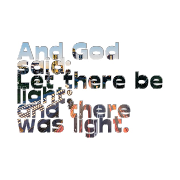 And God said: Let there be light;  and there was light. by afternoontees