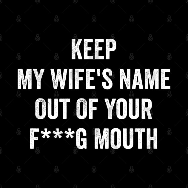 keep my wifes name out of your f mouth by UniqueBoutiqueTheArt