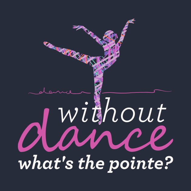 Funny and cute Without Dance What's The Pointe? by OutfittersAve