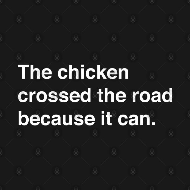 The Chicken Crossed The Road Because It Can (White Text) by inotyler