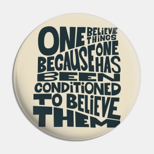 „One believes things because one has been conditioned to believe them.“ Pin