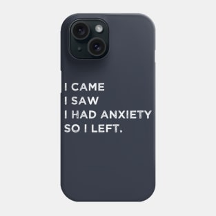 I Came I Saw I Had Anxiety So I Left Phone Case