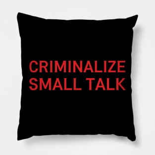 criminalize small talk Pillow