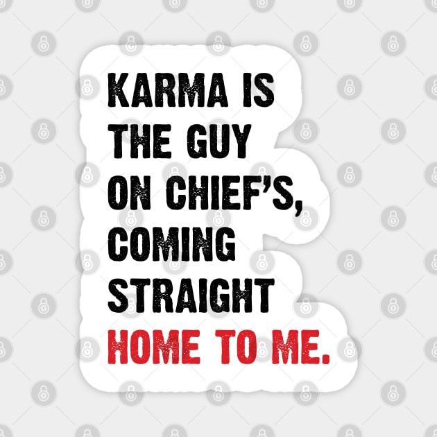 Karma Is The Guy On Chief's, Coming Straight Home To Me. v4 Magnet by Emma