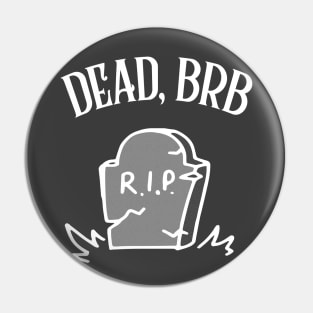 DEAD, BRB † Funny Nihilism Design Pin