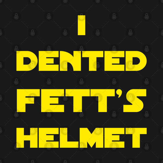 Discover I Dented Fett's Helmet - Boba Fett - T-Shirt