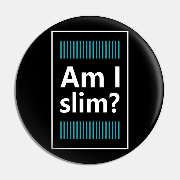 Am i slim ? design giftidea Pin by Maxs