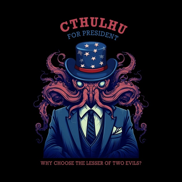 Cthulhu For President Why Choose The Lesser of Two Evils by MetaBrush