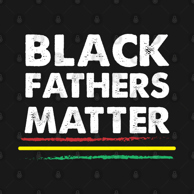 Black Fathers Matter by For the culture tees