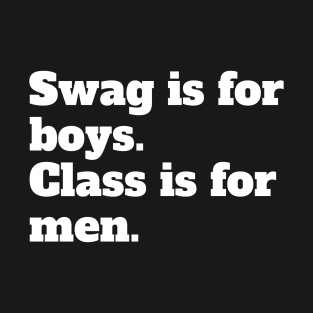 Swag is for boys. Class is for men. T-Shirt