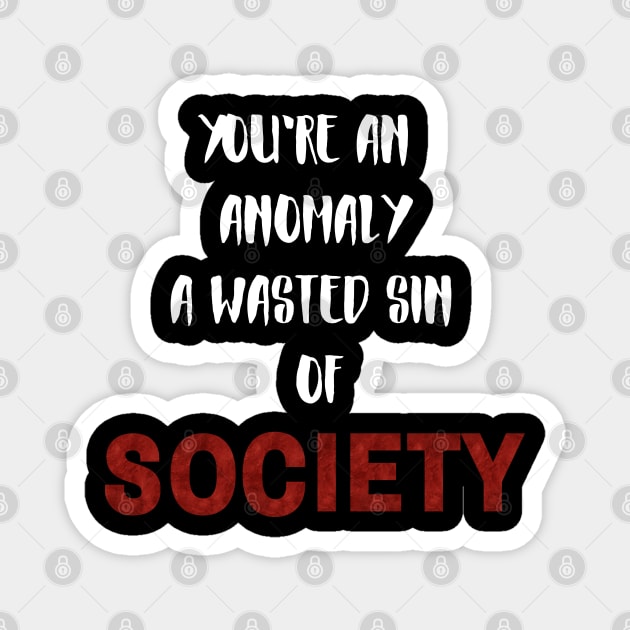 You're an anomaly a wasted sin of society Magnet by Klau