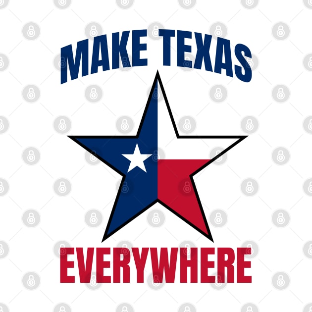 Make Texas Everywhere by Addicted 2 Tee