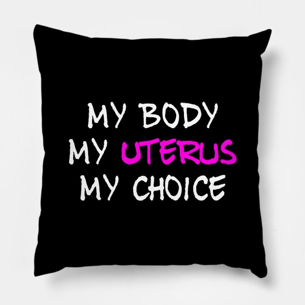 Women's Rights My Body My Uterus My Choice Pillow by egcreations