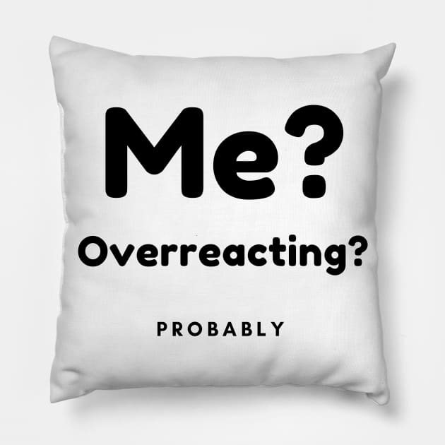 Me? Overreacting? Probably. Funny Overreacting Quote. Pillow by That Cheeky Tee