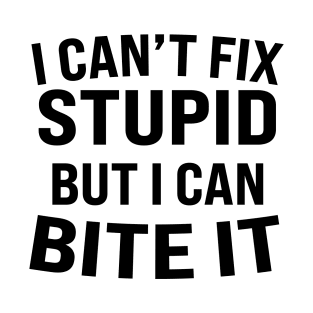 i can't fix stupid but i can bite it T-Shirt