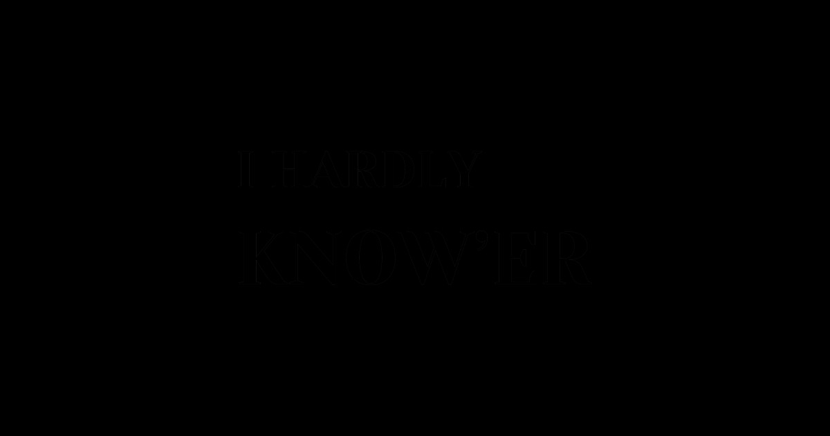 I hardly know her meme funny joke design Funny Quote Posters and Art Prints TeePublic