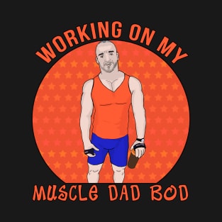 Working on My Muscle Dad Bod T-Shirt