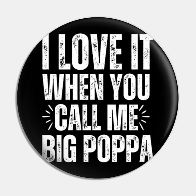 I love it when you call me Big Poppa Pin by Davidsmith