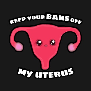 Keep Your BANS OFF My Uterus T-Shirt