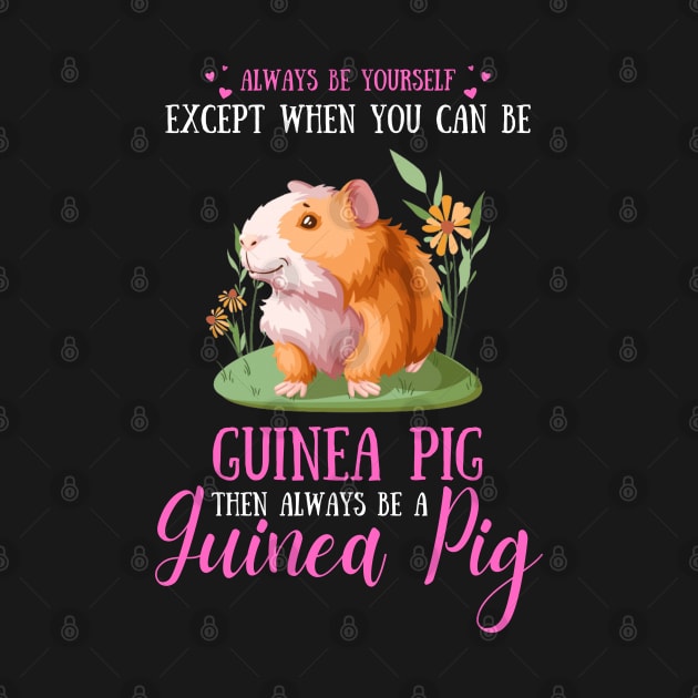 Always Be Yourself Except When You Can Be Guinea Pig , Funny Guinea Pig Lover by JustBeSatisfied