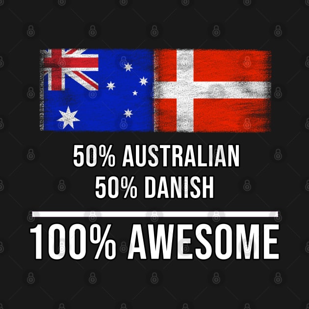 50% Australian 50% Danish 100% Awesome - Gift for Danish Heritage From Denmark by Country Flags