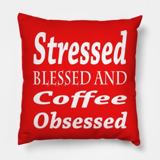 Stressed, Blessed and Coffee Obsessed Pillow