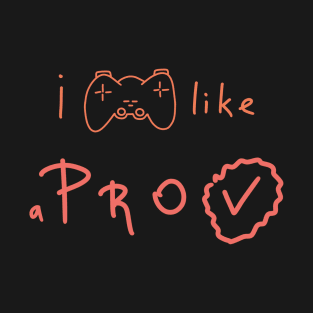 I play like a PRO, Gamer Daily Life, Gaming Quote T-Shirt