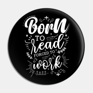 Born to Read Forced to Work Pin