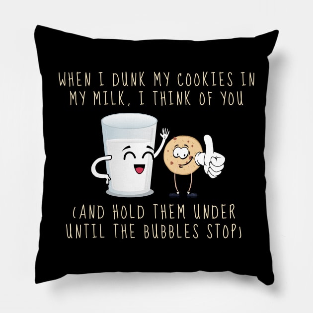 When I Dunk My Cookies In Milk I Think Of You... and Hold Them Under Until The Bubbles Stop Pillow by Draven