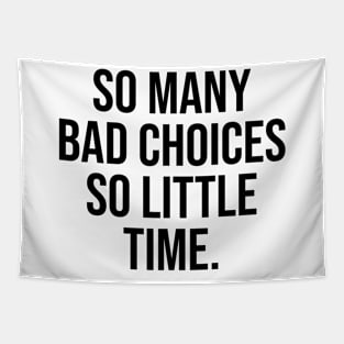 So many Bad choices so little time Funny quotes Tapestry