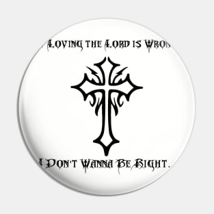 If Loving The Lord Is Wrong I Don't Wanna Be Right Pin