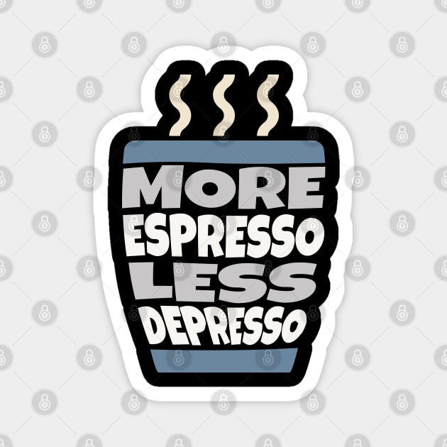 More Espresso Less Depresso Magnet by ardp13