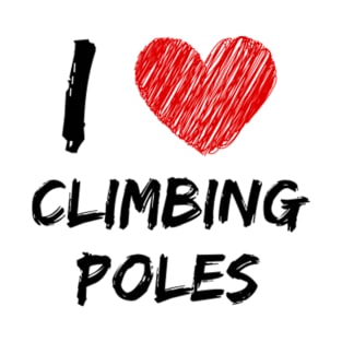 I Love Climbing Poles T-Shirt